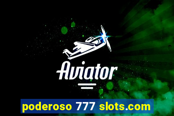 poderoso 777 slots.com